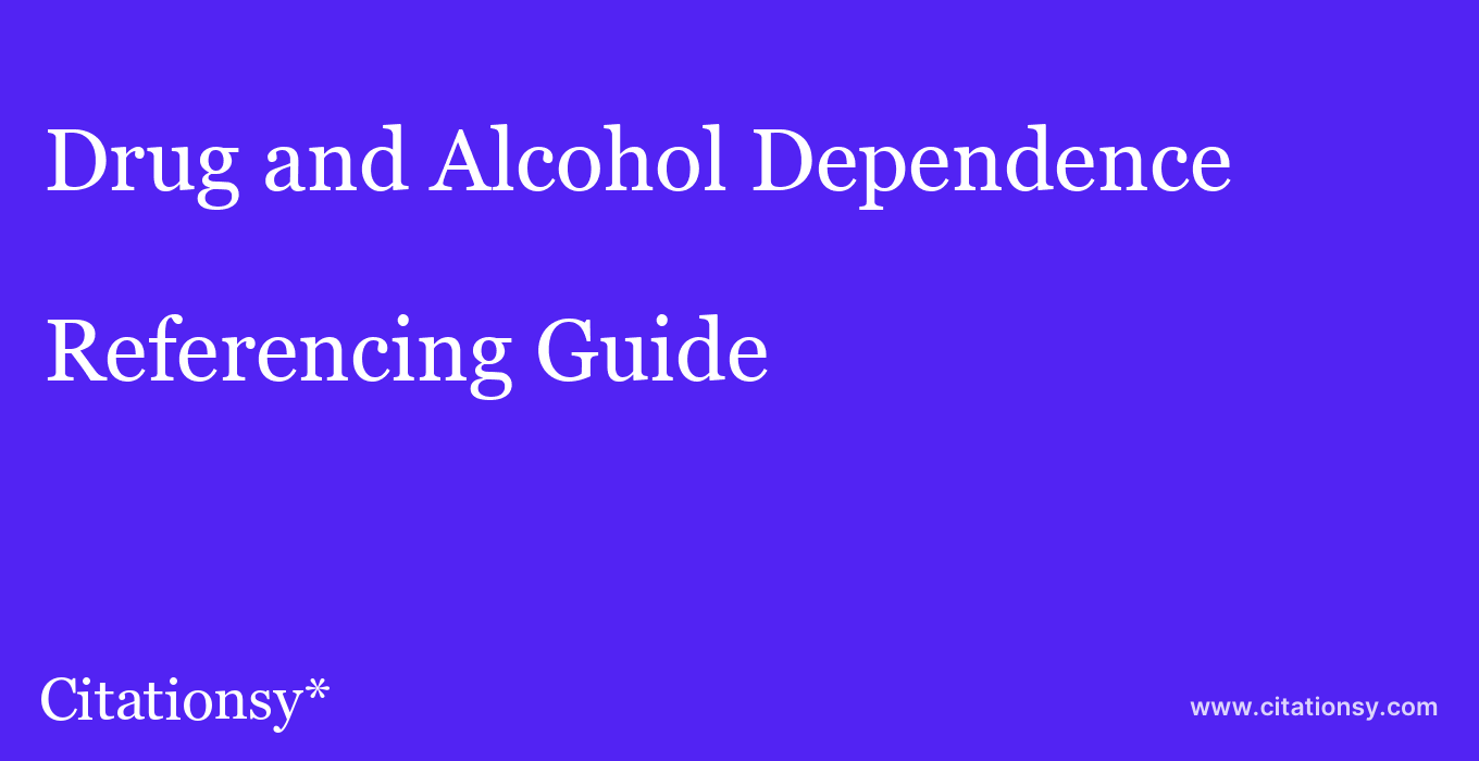 cite Drug and Alcohol Dependence  — Referencing Guide